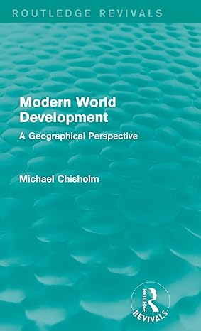 modern world development a geographical perspective 1st edition michael chisholm 1138922439, 978-1138922433