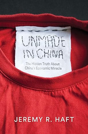 unmade in china the hidden truth about chinas economic miracle 1st edition jeremy r haft 0745684017,