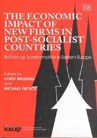 The Economic Impact Of New Firms In Post Socialist Countries Bottom Up Transformation In Eastern Europe