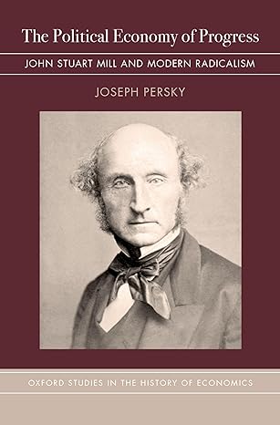 the political economy of progress john stuart mill and modern radicalism 1st edition joseph persky