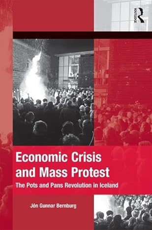 economic crisis and mass protest the pots and pans revolution in iceland 1st edition jon gunnar bernburg
