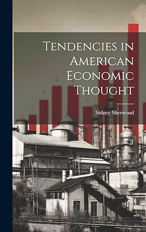 tendencies in american economic thought 1st edition sidney sherwood 1019863234, 978-1019863237