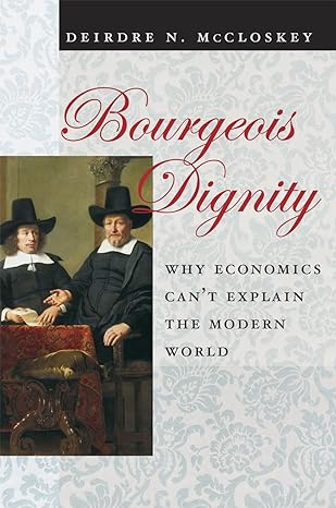 bourgeois dignity why economics cant explain the modern world 1st edition deirdre nansen mccloskey