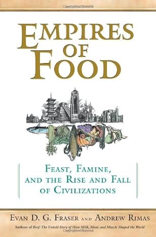 empires of food feast famine and the rise and fall of civilizations 1st edition evan fraser ,andrew rimas