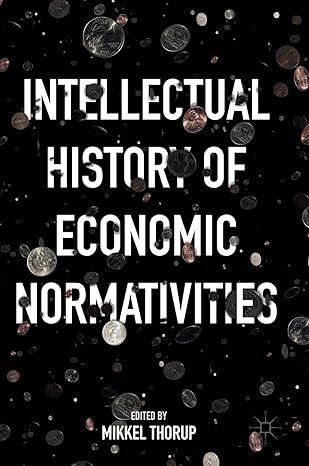 intellectual history of economic normativities 1st edition mikkel thorup 1137594152, 978-1137594150