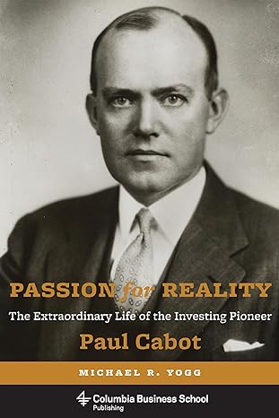 passion for reality the extraordinary life of the investing pioneer paul cabot 1st edition michael yogg ,john