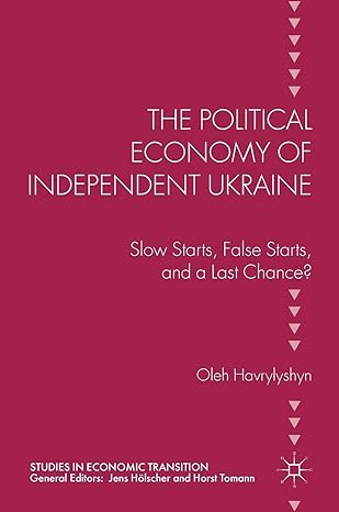 the political economy of independent ukraine slow starts false starts and a last chance 1st edition oleh