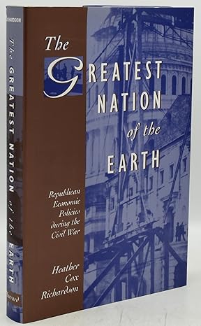 the greatest nation of the earth republican economic policies during the civil war 1st edition heather cox