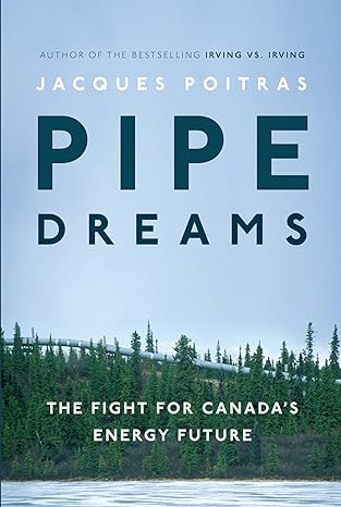 pipe dreams the fight for canadas energy future 1st edition jacques poitras 0735233357 ,  978-0735233355
