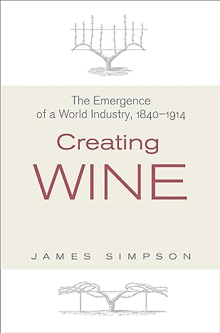 creating wine the emergence of a world industry 1840 1914 1st edition james simpson 0691136033 , 