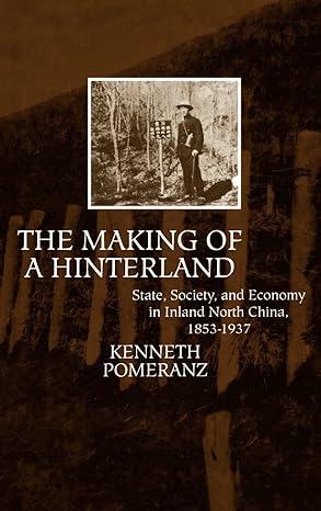 the making of a hinterland state society and economy in inland north china 1853 1937 1st edition kenneth