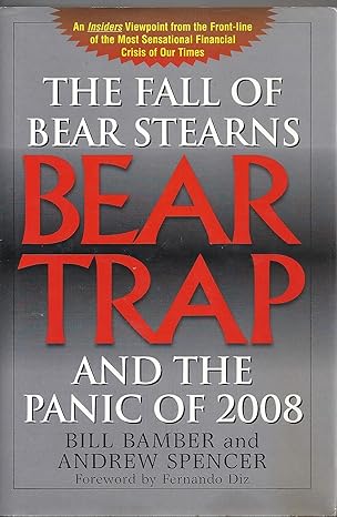 bear trap the fall of bear stearns and the panic of 2008 1st edition bill bamber ,andrew spencer 1883283639 ,