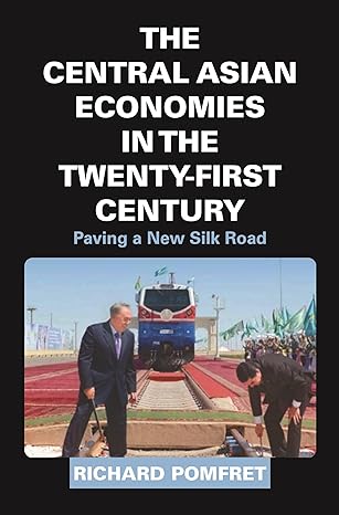 the central asian economies in the twenty first century paving a new silk road 1st edition richard pomfret