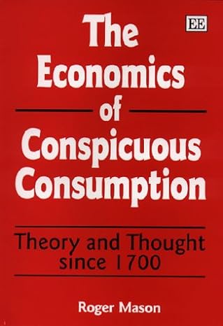the economics of conspicuous consumption theory and thought since 1700 1st edition roger mason 1858988330,