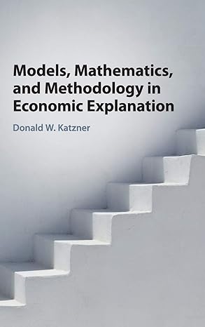 models mathematics and methodology in economic explanation 1st edition donald w katzner 1108418775,