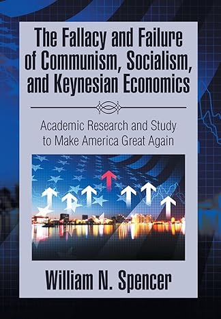 the fallacy and failure of communism socialism and keynesian economics academic research and study to make