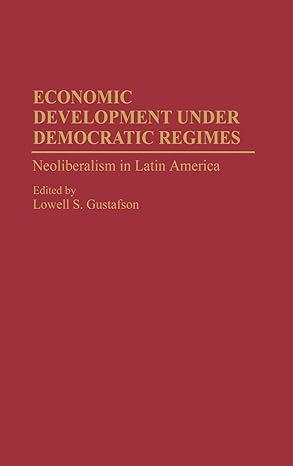 economic development under democratic regimes neoliberalism in latin america 1st edition lowell s gustafson