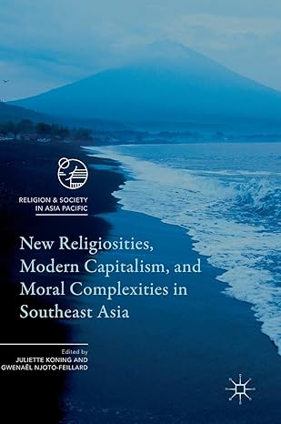 new religiosities modern capitalism and moral complexities in southeast asia 1st edition juliette koning