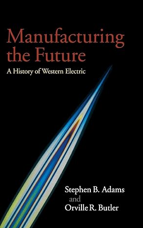manufacturing the future a history of western electric 1st edition stephen b adams ,orville r butler
