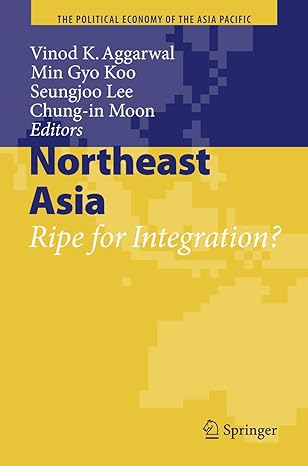 northeast asia ripe for integration the political economy of the asia pacific 2009th edition vinod k aggarwal