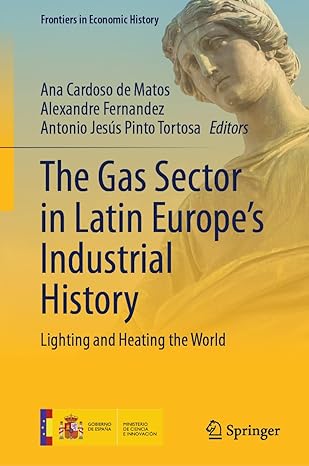 the gas sector in latin europes industrial history lighting and heating the world 1st edition ana cardoso de