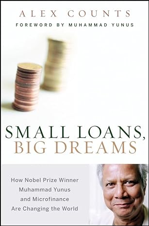 small loans big dreams how nobel prize winner muhammad yunus and microfinance are changing the world 1st