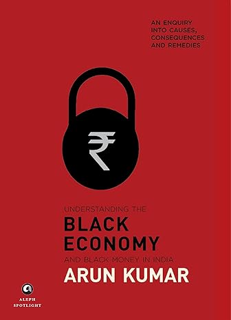 understanding the black economy and black money in india 1st edition arun kumar 9386021579, 978-9386021571