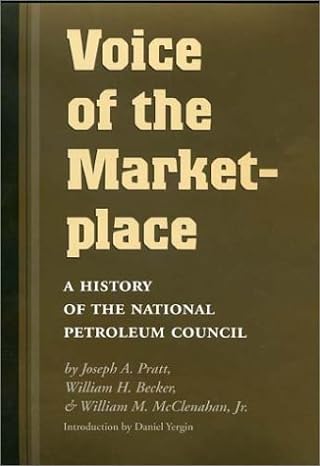 voice of the marketplace a history of the national petroleum council 1st edition joseph a pratt ,william h