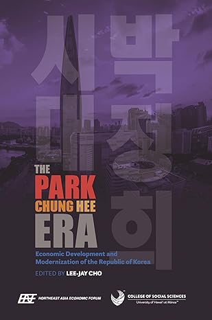the park chung hee era economic development and modernization of the republic of korea abridged edition lee