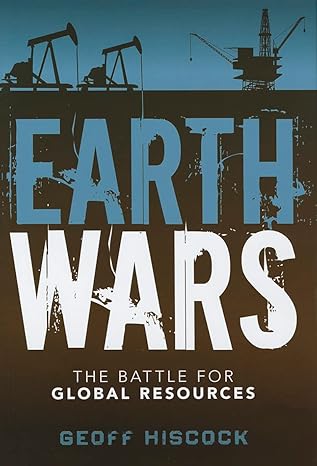 earth wars the battle for global resources 1st edition geoff hiscock 1118152883, 978-1118152881