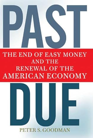 past due the end of easy money and the renewal of the american economy 1st edition peter s goodman