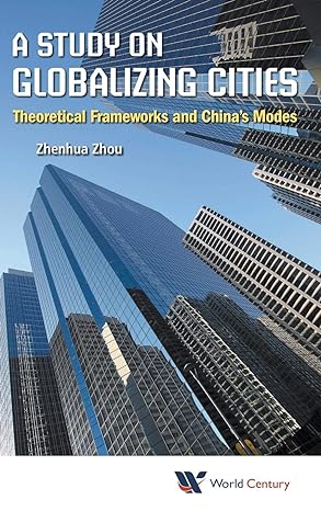 a study on globalizing cities theoretical frameworks and chinas modes 1st edition zhenhua zhou 1938134354,