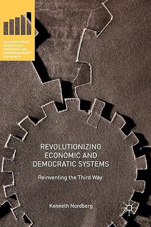 revolutionizing economic and democratic systems reinventing the third way 1st edition kenneth nordberg