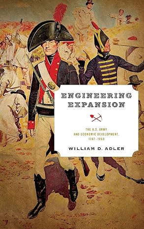 Engineering Expansion The U S Army And Economic Development 1787 1860