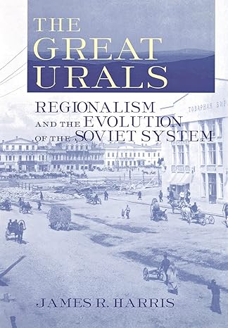 the great urals regionalism and the evolution of the soviet system 1st edition james r harris 0801434785,