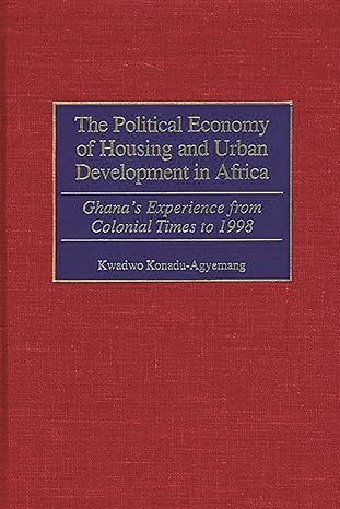the political economy of housing and urban development in africa ghanas experience from colonial times to