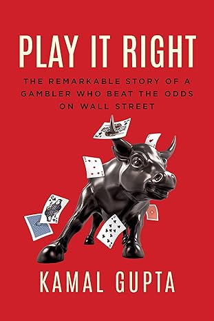 play it right the remarkable story of a gambler who beat the odds on wall street 1st edition kamal gupta