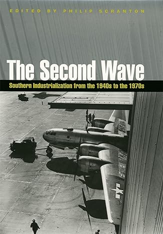 the second wave southern industrialization from the 1940s to the 1970s 1st edition philip scranton ,arthur