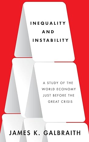inequality and instability a study of the world economy just before the great crisis 1st edition james k
