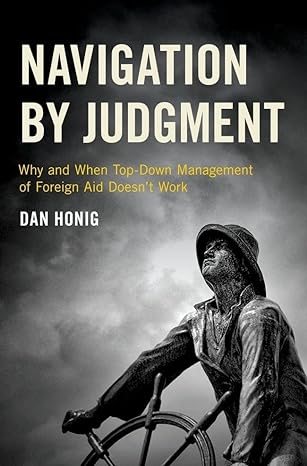 navigation by judgment why and when top down management of foreign aid doesnt work 1st edition dan honig