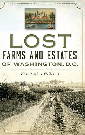 lost farms and estates of washington d c 1st edition kim prothro williams 1540229033, 978-1540229038