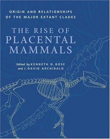 the rise of placental mammals origins and relationships of the major extant clades 1st edition kenneth d rose