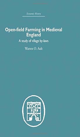 open field farming in medieval europe a study of village by laws 1st edition warren ault 0415377897,