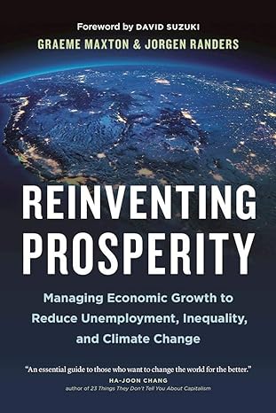 reinventing prosperity managing economic growth to reduce unemployment inequality and climate change 1st