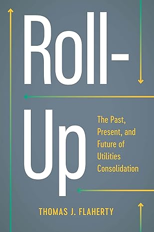 roll up the past present and future of utilities consolidation 1st edition thomas j flaherty 1626349274,