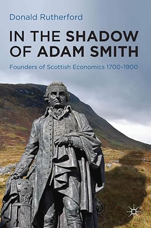 in the shadow of adam smith founders of scottish economics 1700 1900 2012th edition donald rutherford