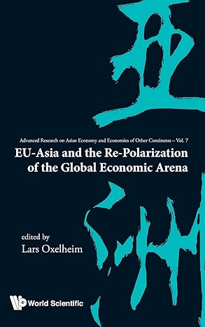 eu asia and the re polarization of the global economic arena 1st edition lars oxelheim 9814366528,