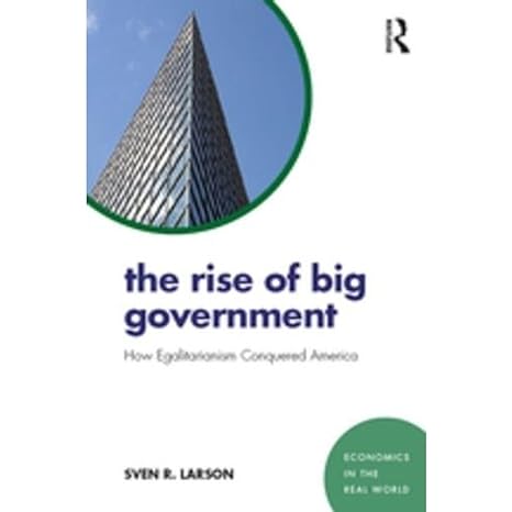 the rise of big government how egalitarianism conquered america 1st edition sven larson 1138296988,