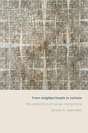 from neighborhoods to nations the economics of social interactions 1st edition yannis ioannides 0691126852,