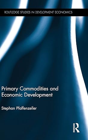 primary commodities and economic development 1st edition stephan pfaffenzeller 1138014435, 978-1138014435